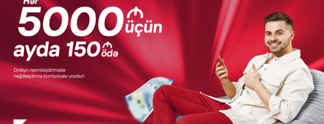 Kapital Bank-dan hər 5000 AZN kredit üçün ayda cəmi 150 AZN ödəyin